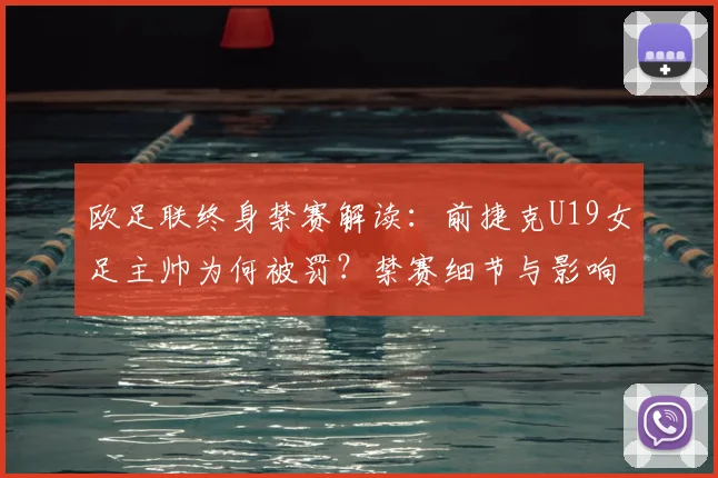 欧足联终身禁赛解读:前捷克U19女足主帅为何被罚?禁赛细节与影响分析